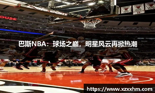 巴斯NBA：球场之巅，明星风云再掀热潮